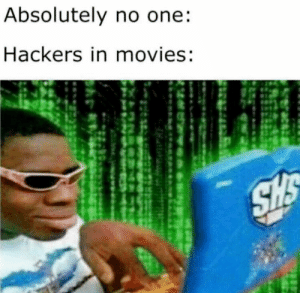 A meme that says: Absolutely no one: then Hackers in movies: with a black background showing green characters similar to The Matrix movie